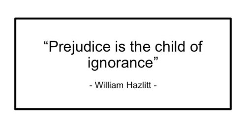 PrejudiceIsTheChildOfIgnorance